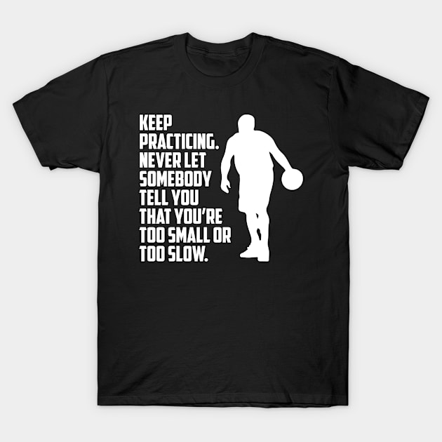 Keep Practicing Basketball Team Fan T-Shirt by T-Shirt.CONCEPTS